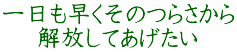 一日も早くそのつらさから 解放してあげたい